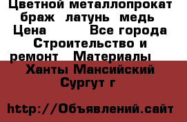 Цветной металлопрокат, браж, латунь, медь › Цена ­ 450 - Все города Строительство и ремонт » Материалы   . Ханты-Мансийский,Сургут г.
